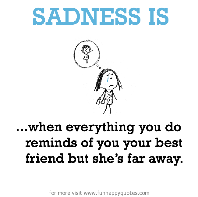 Sadness is, missing best friend.