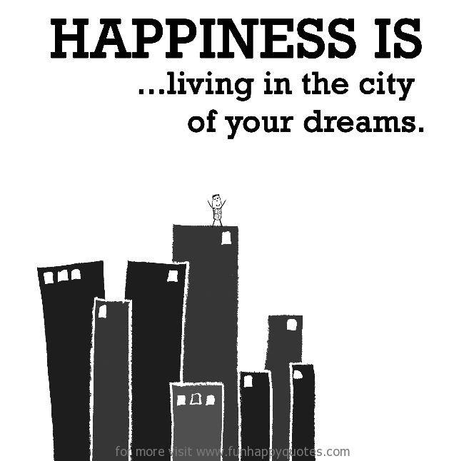 Happiness is, living in the city of your dreams.