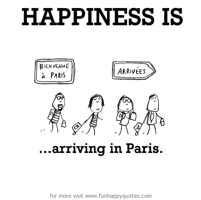 Happiness is, arriving in Paris. - Funny & Happy