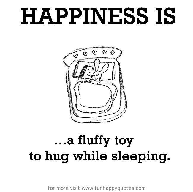 Happiness is, a fluffy toy to hug while sleeping.