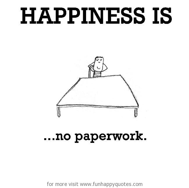 Happiness is, no paperwork.