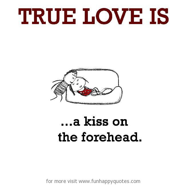 True Love is, a kiss on the forehead.
