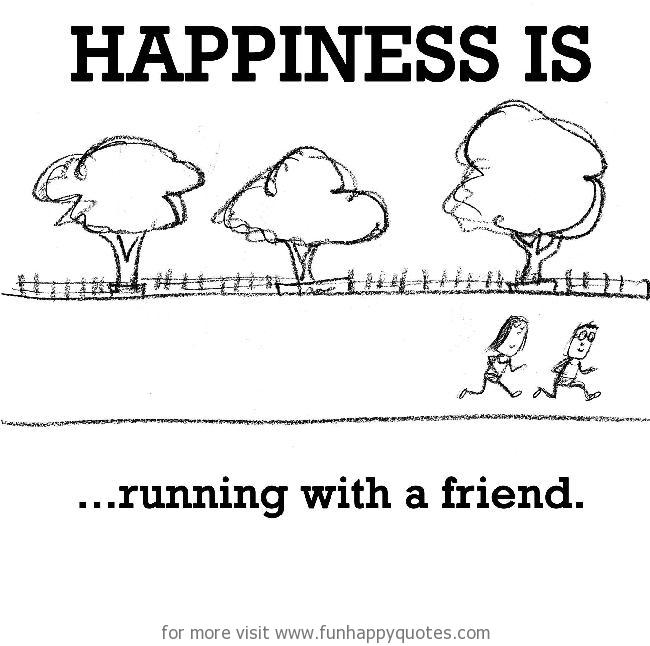 Happiness is, running with a friend.
