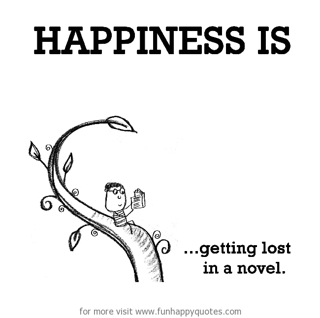 Happiness is, getting lost in a novel. - Funny & Happy