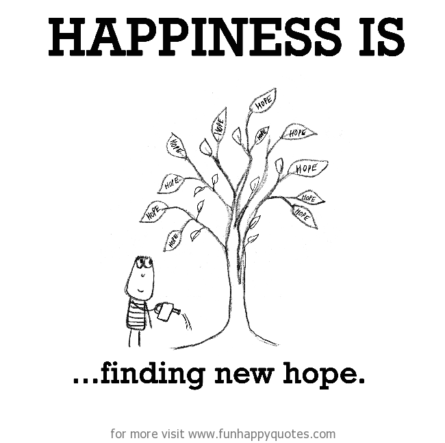 Happiness is, finding new hope.