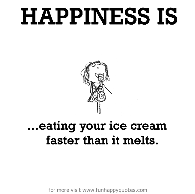 Happiness is, eating your ice cream faster than it melts.