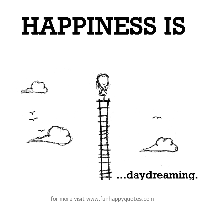 Happiness is, daydreaming.