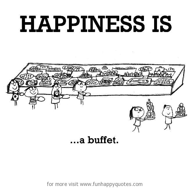 Happiness is, a buffet.