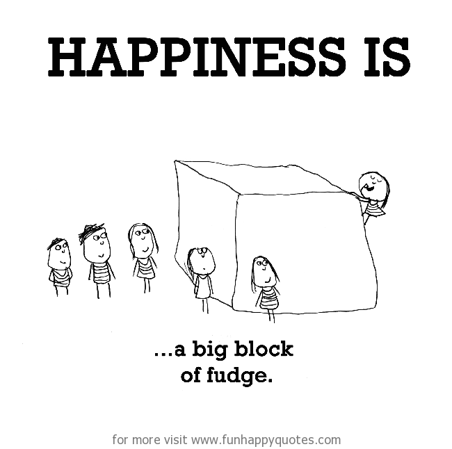 Happiness is, a big block of fudge.