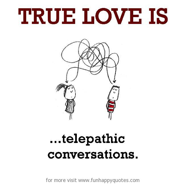 True Love is, telepathic conversations.