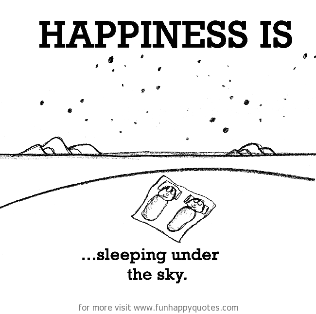 Happiness is, sleeping under the sky. - Funny & Happy