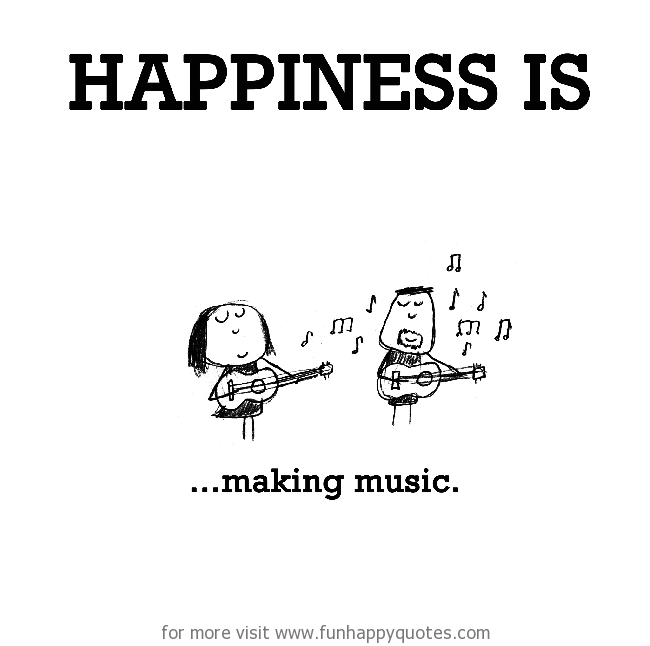 Happiness is, making music.