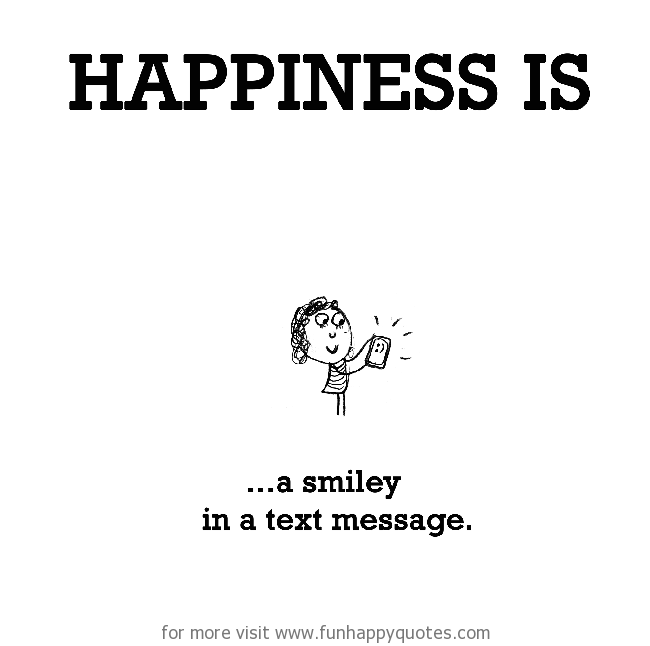 Happiness is, a smiley in a text message.