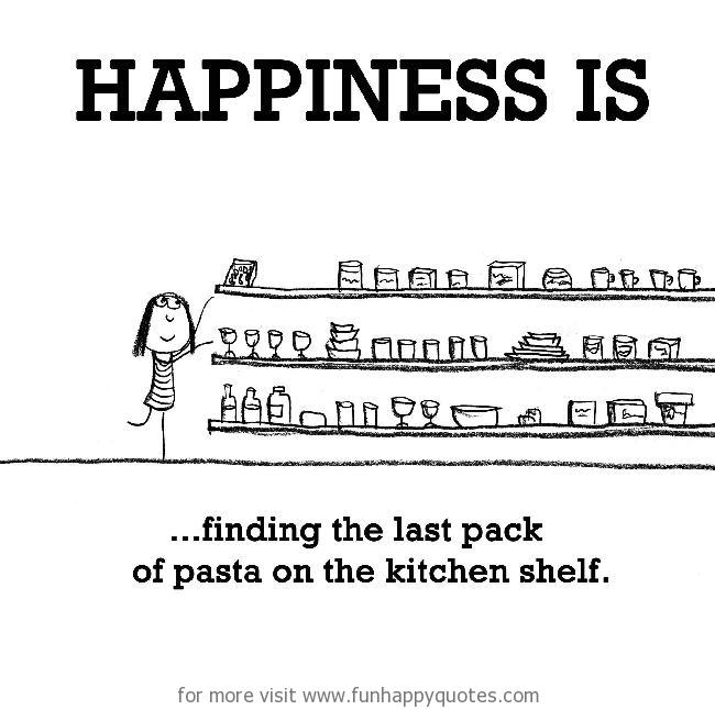 Happiness is, finding the last pack of pasta on the kitchen shelf. - Funny  & Happy