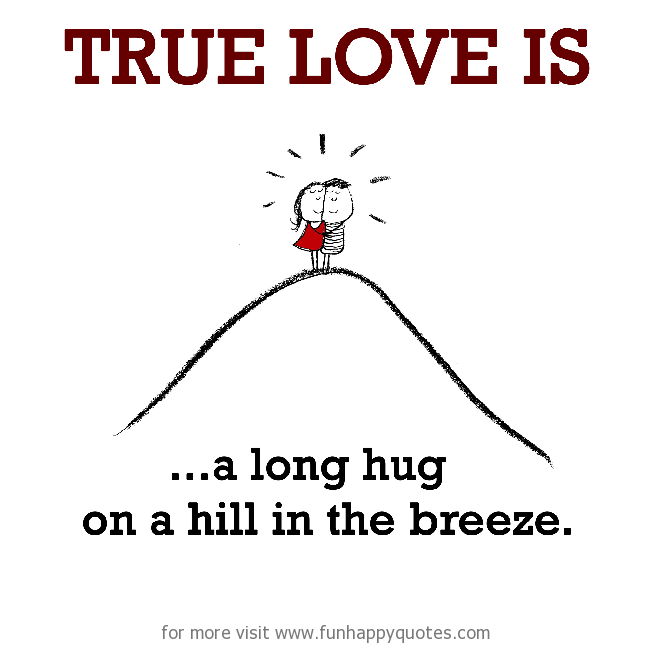 True Love is, a long hug from loved one.