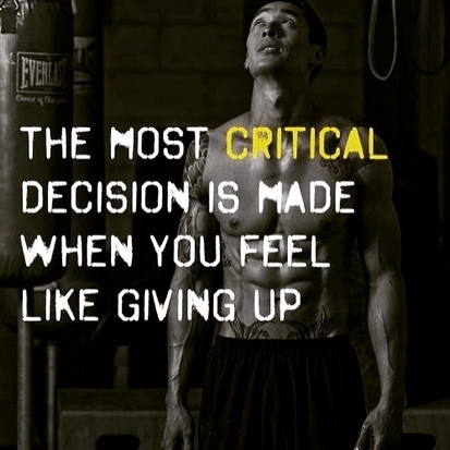 The most critical decision is made when you feel like giving up